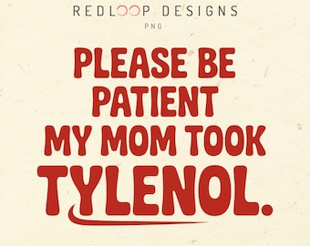 Please Be Patient My Mom Took Tylenol PNG, Funny Retro Meme Clipart, Sarcastic Mom Humor Sublimation Tshirt Design, Vintage Style