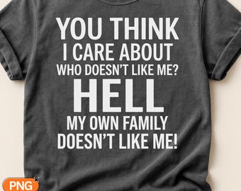 My Own Family Doesn't Like Me SVG PNG, You Think I Care Who Doesn't Like Me Quote, Funny Sarcastic Saying, Black Sheep Family Humor, Cricut