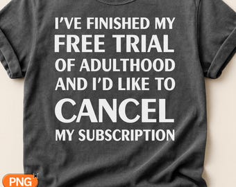 Free Trial Of Adulthood SVG PNG, Cancel My Subscription Quote, Funny Sarcastic Adult Design, Funny Saying For Grown Ups