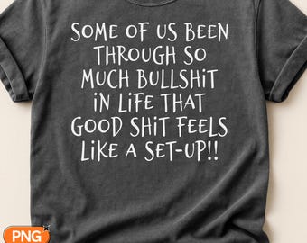 Some Of Us Been Through So Much In Life That Good Things Feel Like A Setup SVG PNG, Sarcastic Life Quote, Funny Resilience Saying Design