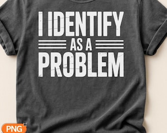 Me identifico como un problema SVG PNG, diseño de cita sarcástica divertida, gráfico estilo grunge desgastado, frase de humor audaz para Cricut Silhouette