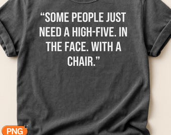 Some People Just Need a High Five in the Face With a Chair SVG PNG, Funny Sarcastic Quote Design, Snarky Humor Svg, Office Sass Clipart