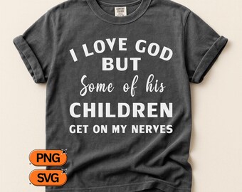 I Love God But Some Of His Children Get On My Nerves SVG PNG, Christian Quote Design, Funny Faith Saying, Church Humor Clipart