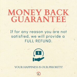 May include: A graphic with the text "MONEY BACK GUARANTEE" in red. The text "If for any reason you are not satisfied, we will provide a FULL REFUND." is in black. An illustration of a hand holding a dollar sign with an arrow circling it is below the text. The text "YOUR HAPPINESS IS OUR PRIORITY!" is below the illustration. The text "FL" is in a circle at the bottom of the graphic.