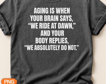 Aging Is When Your Brain Says We Ride at Dawn and Your Body Replies We Absolutely Do Not SVG PNG, Funny Quote Design, Aging Humor Svg