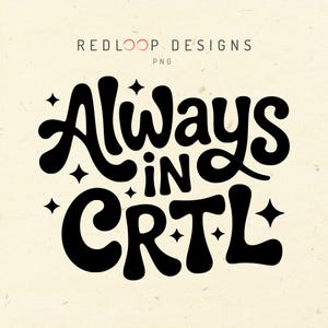 Pode incluir: Texto preto "Always IN CRTL" sobre fundo creme, em uma fonte retrô. Pequenas estrelas circundam o texto. As palavras "REDLOOP DESIGNS" e "PNG" estão no topo.
