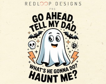 Funny Ghost Halloween PNG | Go Ahead Tell My Dad Haunt Me Quote With Bats Skulls Spiders Stars | Spooky Shirt Craft Artwork