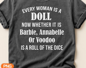 Every Woman Is A Doll Now Whether It Is Barbie Annabelle Or Voodoo Is A Roll Of The Dice SVG Png, Dark Humor Quote, Sarcastic Womens Design