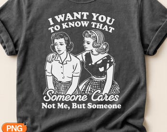 Someone Cares Not Me But Someone SVG PNG, I Want You To Know That Quote, Retro Vintage Women, Sarcastic Funny Saying, Cricut Sublimation