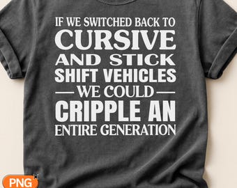 Cursive And Stick Shift Could Cripple An Entire Generation SVG PNG, Funny Sarcastic Quote, Old School Nostalgia Design, Sassy Gift