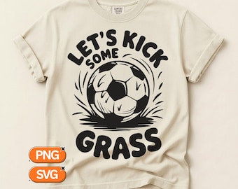 Let's Kick Some Grass SVG PNG, Soccer Svg, soccer quote svg, soccer mom svg, soccer coach gift, sport shirt design, cut files