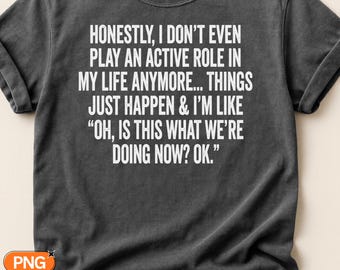 Honestly I Dont Even Play An Active Role In My Life Anymore SVG PNG, Funny Relatable Quote Design, Sarcastic Saying, Sublimation