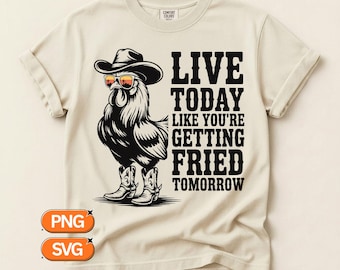 Rooster Cowboy SVG PNG Design, Live Today Like You're Getting Fried Tomorrow, Funny Farm Animal Western Graphic, Country Humor Clipart