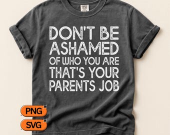 Dont Be Ashamed Of Who You Are That’s Your Parents Job SVG PNG, Funny Sarcastic Quote Design, Humor Clipart, Adult Crafter