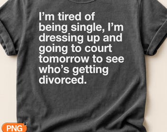 Tired Of Being Single Going To Court SVG PNG, Funny Divorce Court Quote, Sarcastic Dating Humor Saying, Sublimation Cricut Design