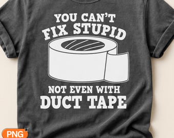 You Cant Fix Stupid Not Even With Duct Tape SVG PNG, Funny Sarcastic Quote, Duct Tape Roll Design, Funny Handyman Saying