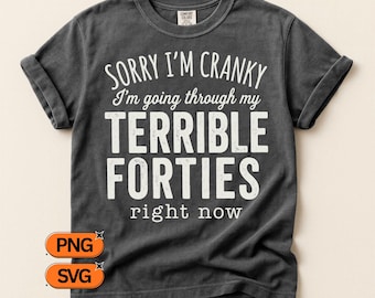 Sorry I'm Cranky I'm Going Through My Terrible Forties Right Now SVG PNG, Funny 40th Birthday Design, Midlife Humor Clipart