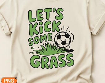 Let's Kick Some Grass SVG PNG, Funny Soccer Quote, Soccer Ball Design, Youth Soccer Player Gift, Sports Lover, Cricut Sublimation