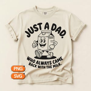 May include: Cream-colored t-shirt with the text "JUST A DAD" above a cartoon milk carton character giving a thumbs up. The text "WHO ALWAYS CAME BACK WITH THE MILK" is below the character. The shirt has rolled-up sleeves.