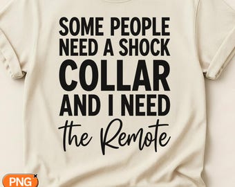Some People Need Shock Collar, Need The Remote SVG PNG, Funny Sarcastic Quote, Dog Lover Humor Design, Cricut Sublimation Silhouette