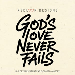 May include: A digital graphic design with the text "God's Love Never Fails" in bold, black, handwritten-style lettering. The design includes the text "Redloop Designs" at the top and "Hi-Res Transparent PNG 300DPI @ 4000PX" at the bottom.