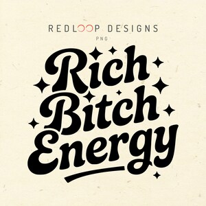 May include: A cream-coloured background features the black text "Rich Bitch Energy" in a retro font, with starburst accents. The design includes the text "REDLOOP DESIGNS PNG" at the top.