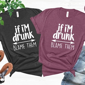 Drinking Shirt, Alcoholic Shirt, Bridal Party Shirts, Day Drinking Shirts, Funny Drink Shirt, Weekend  T-shirts, If I'm Drunk Blame Them Tee