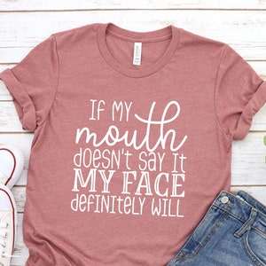 Funny Sarcastic Shirts, With Sayings Funny Quotes For Women, Funny Gift Shirt,  If My Mouth Doesn't Say It My Face Definitely Will Shirts