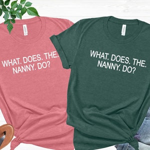 Nanny Shirt, What Does The Nanny Do Tee, Sarcastic Shirt, Nanny Birthday Gift, Humorous T-shirt, Sarcastic Gift, Nanny Life Shirt,Nanny Gift