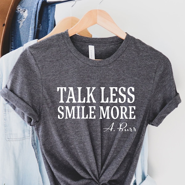 Talk Less Smile More T Shirt, Lin Manuel Shirt, Hamilton Shirt, Alexander Hamilton Shirt, Aaron Burr Sir, Musical shirt, Hamilton Gift
