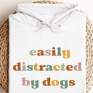 Easily Distracted by Dogs Hoodie, Funny Dog Hoodie, Dog Lover Hoodie, Dog Mother Hoodie, Dog Owners Gift Hoodie, Gift Dog Mom Hoodie