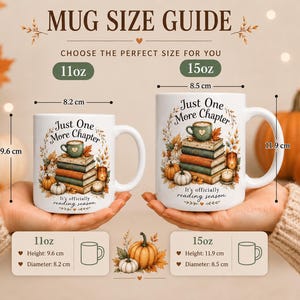 May include: A mug size guide showing two white ceramic mugs with the text Just One More Chapter and It's officially reading season. The 11oz mug is 9.6 cm high and 8.2 cm in diameter. The 15oz mug is 11.9 cm high and 8.5 cm in diameter.