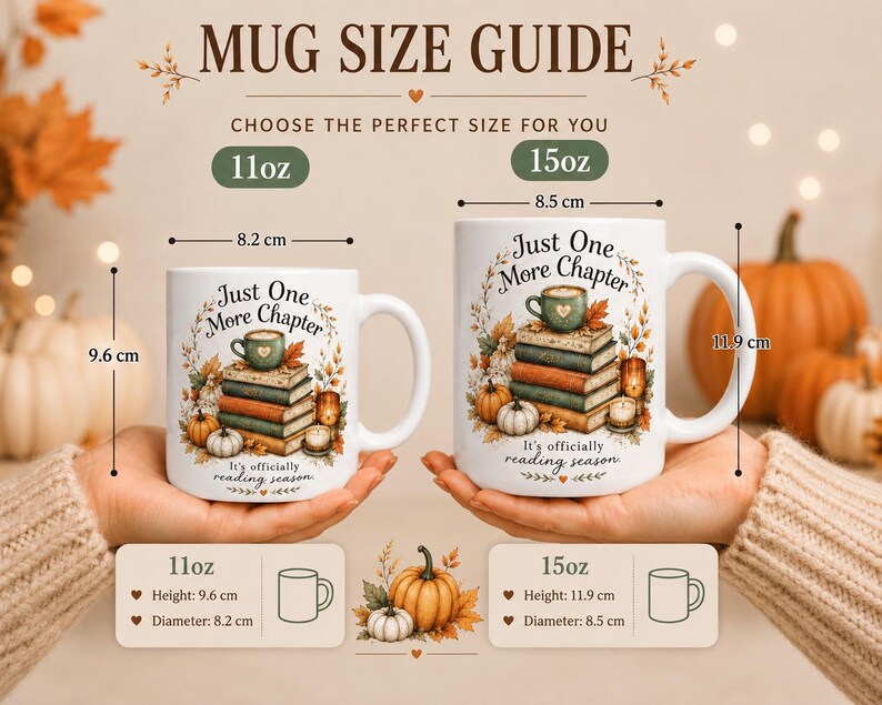 May include: A mug size guide showing two white ceramic mugs with the text Just One More Chapter and It's officially reading season. The 11oz mug is 9.6 cm high and 8.2 cm in diameter. The 15oz mug is 11.9 cm high and 8.5 cm in diameter.