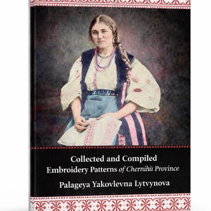 Könnte beinhalten: Ein Buch mit dem Titel Collected and Compiled Embroidery Patterns of Chernihiv Province von Palageya Yakovlevna Lytvynova. Das Cover zeigt ein historisches Foto einer Person in traditioneller Kleidung mit roten und weißen geometrischen Mustern.