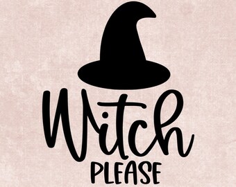 Witch Please SVG, Vinyl Cut File, Halloween Cricut File, Fall Instant Download, Halloween Shirt SVG, Halloween SVG, Witch Hat, funny witch