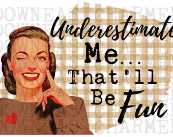 Underestimate Me...Sublimation Clipart Design