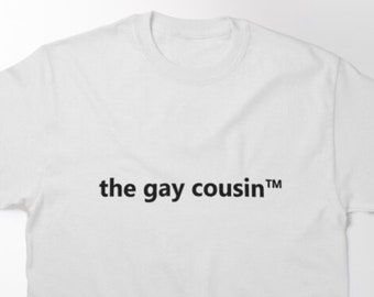 The Gay Cousin T-Shirt - LGBTQ Pride Cotton Tee