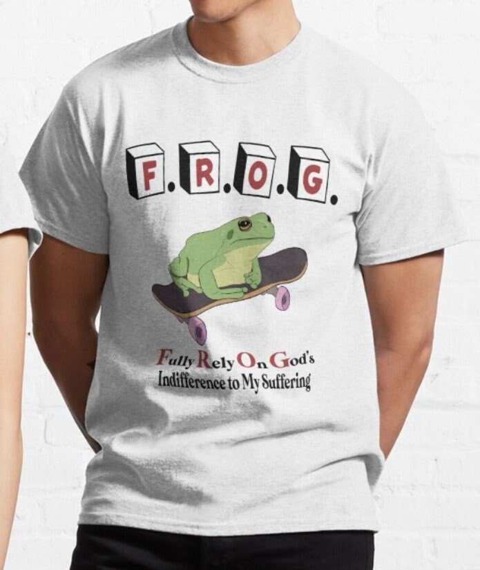 F.R.O.G Fully Rely on Gods Indifference to My Suffering T Shirt