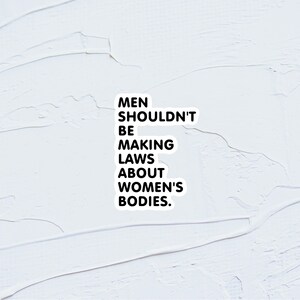 Men Shouldn&#39;t Be Making Laws About Women&#39;s Bodies Laptop and Water Bottle Waterproof Sticker