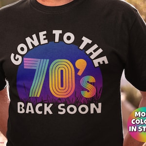 Gone To The 70’s T-Shirt (Vintage 70’s Shirt, 60&#39;s Shirt, 70&#39;s Gifts, I Love The 70&#39;s, Nostalgic, 70’s Retro Shirt, Retro T-Shirt, 70’s Tee)