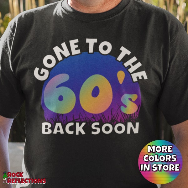 Gone To The 60’s T-Shirt (Vintage 60’s Shirt, 60's Shirt, 60's Gifts, I Love The 60's, Nostalgic, 60’s Retro Shirt, Retro T-Shirt, 60’s Tee)
