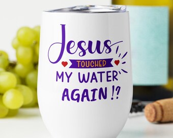 Funny Christian Wine Tumbler: "Jesus Touched My Water Again?!"