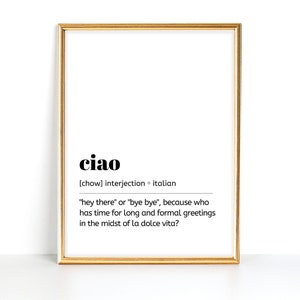 May include: A printable wall art design with a gold frame. The text reads "ciao" with the definition "[chow] interjection italian "hey there" or "bye bye", because who has time for long and formal greetings in the midst of la dolce vita?"