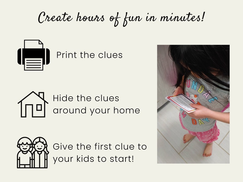 May include: A printable scavenger hunt for kids with instructions to print the clues, hide them around the house, and give the first clue to the kids to start.