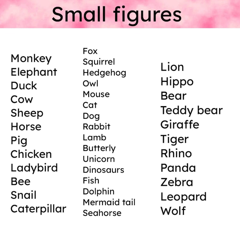 May include: A list of animal names, including monkey, elephant, duck, cow, sheep, horse, pig, chicken, ladybug, bee, snail, caterpillar, fox, squirrel, hedgehog, owl, mouse, cat, dog, rabbit, lamb, butterfly, unicorn, dinosaurs, fish, dolphin, mermaid tail, seahorse, lion, hippo, bear, teddy bear, giraffe, tiger, rhino, panda, zebra, leopard, and wolf.