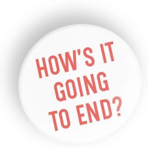 May include: White button with red text that reads "How's it going to end?"