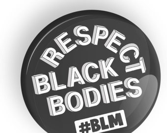 Respect Black Bodies - Black Lives Matter pin badge button or magnet or fridge magnet, BLM Human Rights