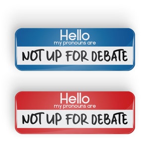 May include: Two name tags, one blue and one red, with the text "Hello my pronouns are NOT UP FOR DEBATE".