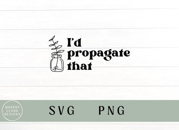 Id propagate that svg, id propagate that PNG, plant svg, plant PNG, plant lady, propagation, propagate svg, funny plant svg, plant shirt