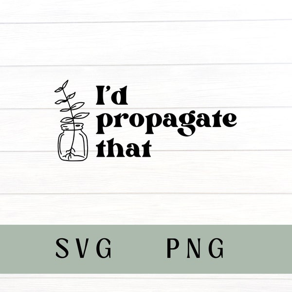 Id propagate that svg, id propagate that PNG, plant svg, plant PNG, plant lady, propagation, propagate svg, funny plant svg, plant shirt
